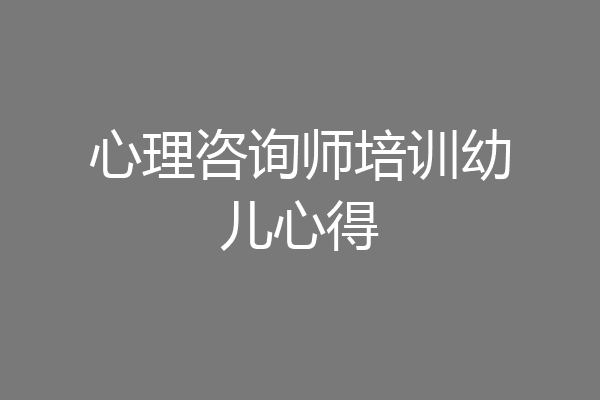 心理咨询师培训幼儿心得