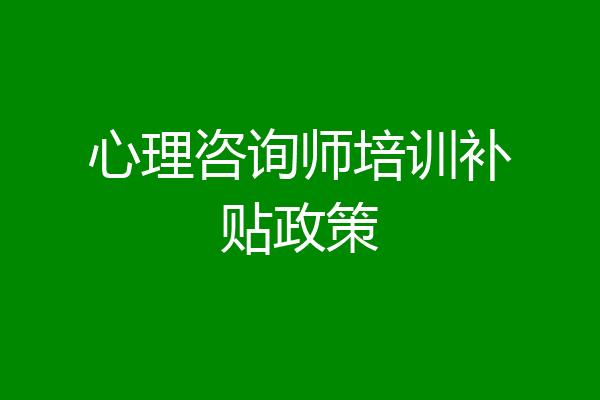 心理咨询师培训补贴政策