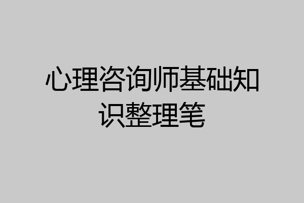 心理咨询师基础知识整理笔