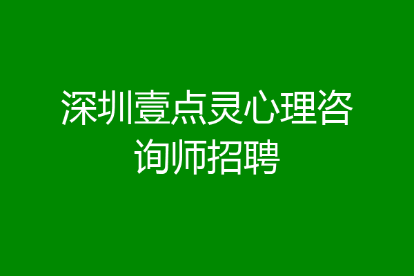 深圳壹点灵心理咨询师招聘
