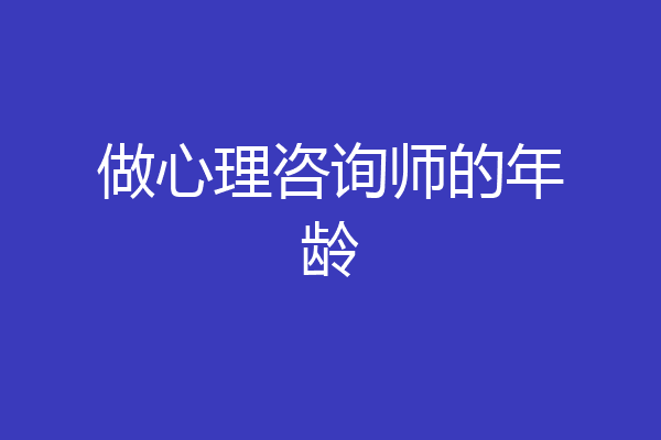 做心理咨询师的年龄
