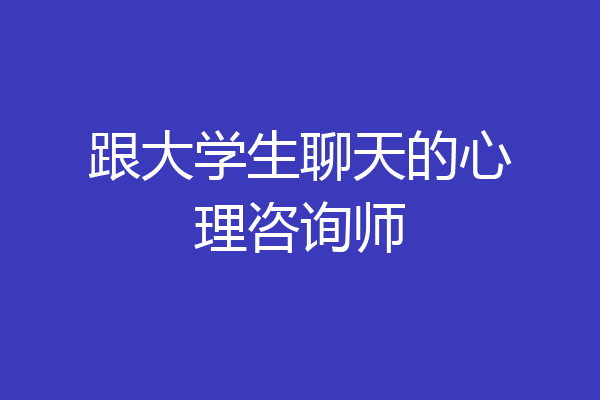 跟大学生聊天的心理咨询师