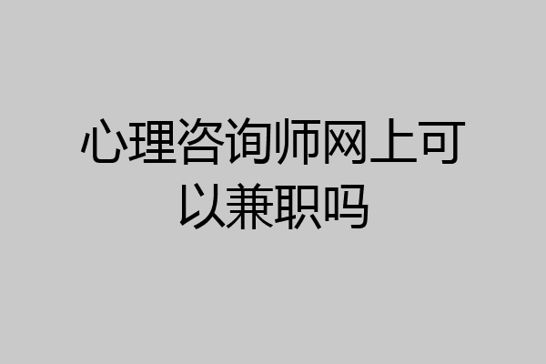 心理咨询师网上可以兼职吗