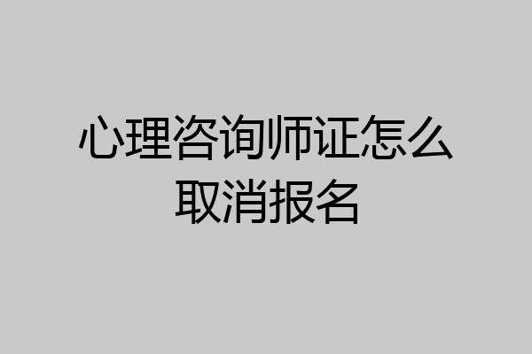 心理咨询师证怎么取消报名