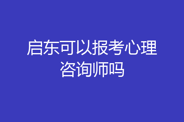 启东可以报考心理咨询师吗
