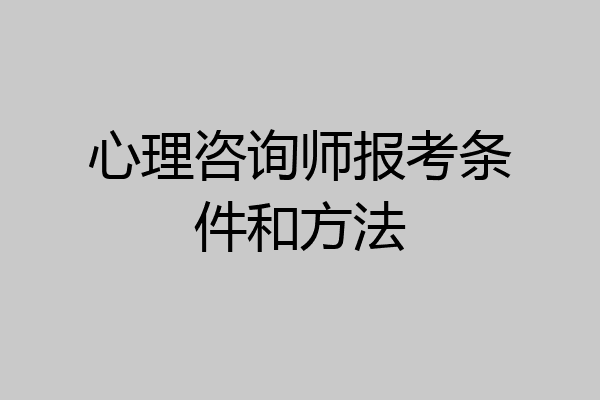 心理咨询师报考条件和方法
