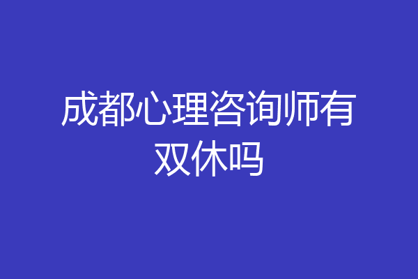 成都心理咨询师有双休吗