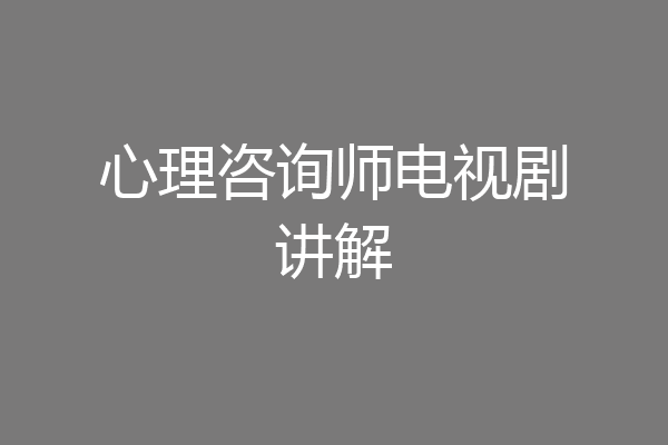心理咨询师电视剧讲解