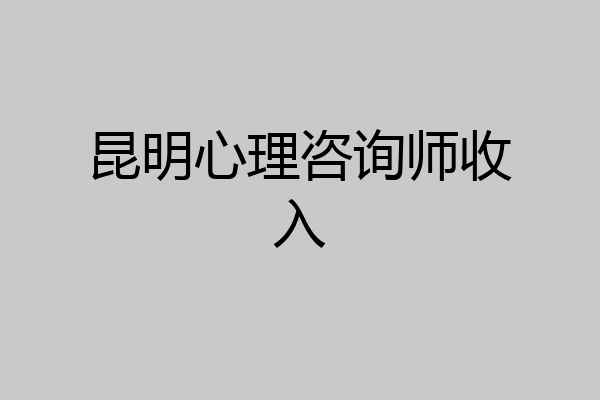 昆明心理咨询师收入