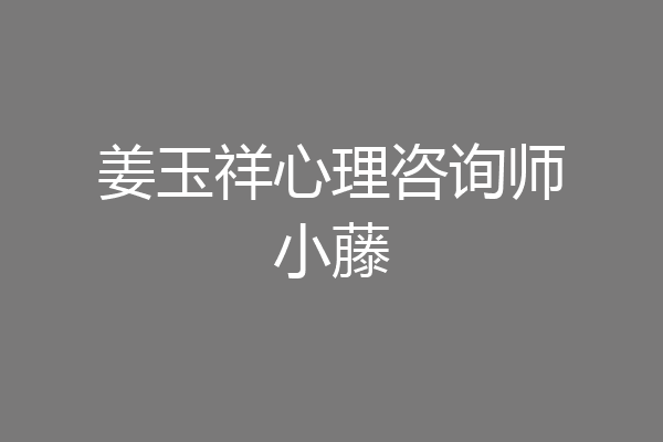 姜玉祥心理咨询师小藤