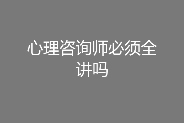 心理咨询师必须全讲吗