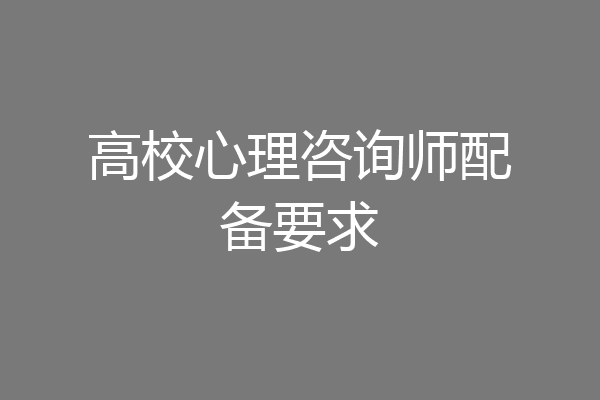 高校心理咨询师配备要求