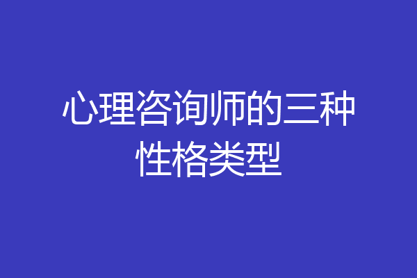 心理咨询师的三种性格类型