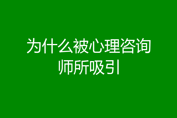 为什么被心理咨询师所吸引