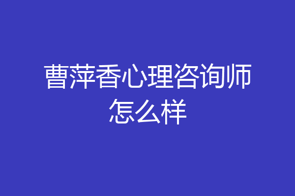 曹萍香心理咨询师怎么样