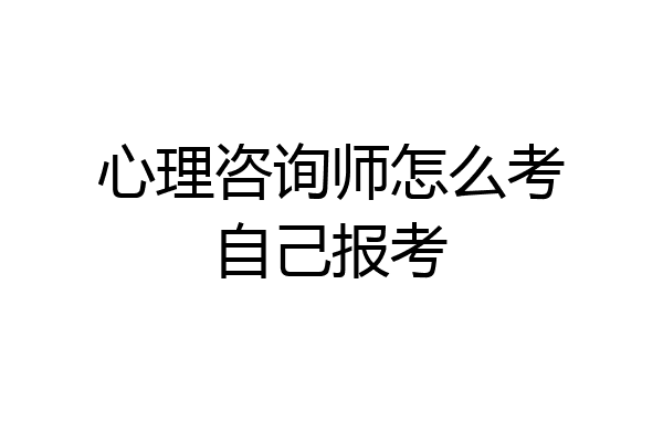 心理咨询师怎么考自己报考