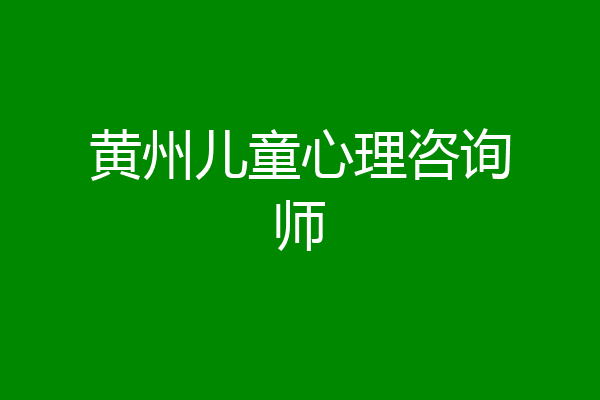 黄州儿童心理咨询师