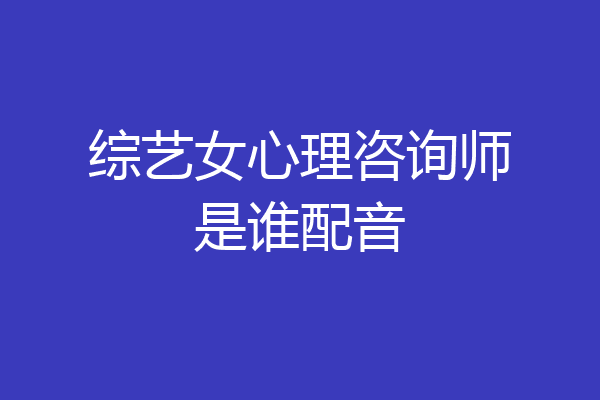 综艺女心理咨询师是谁配音