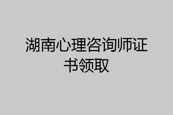 湖南心理咨询师证书领取