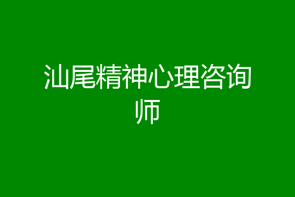 汕尾精神心理咨询师