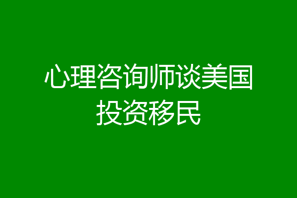 心理咨询师谈美国投资移民
