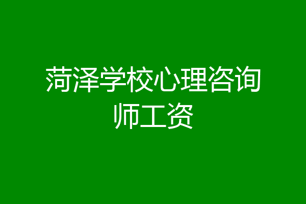 菏泽学校心理咨询师工资