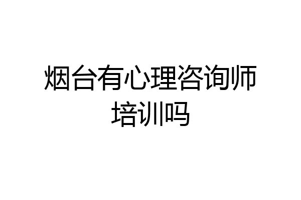 烟台有心理咨询师培训吗