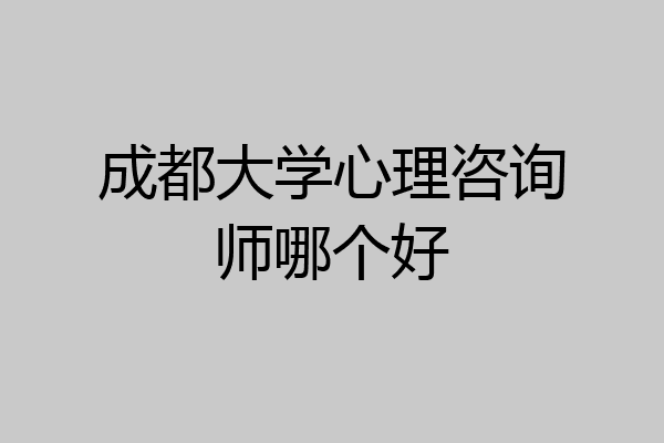 成都大学心理咨询师哪个好
