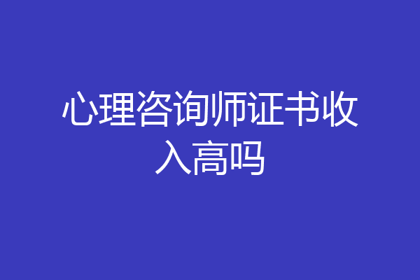 心理咨询师证书收入高吗