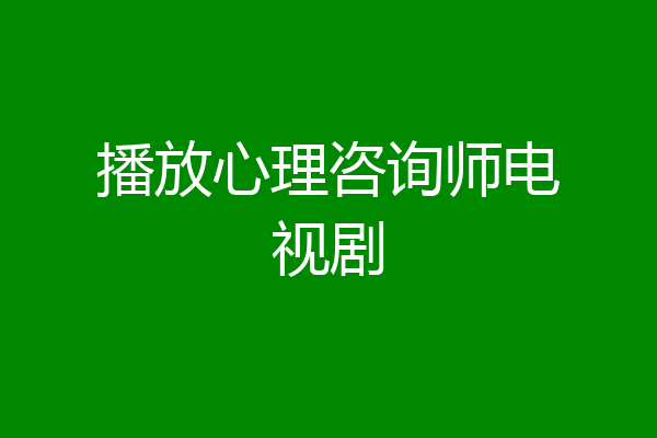 播放心理咨询师电视剧