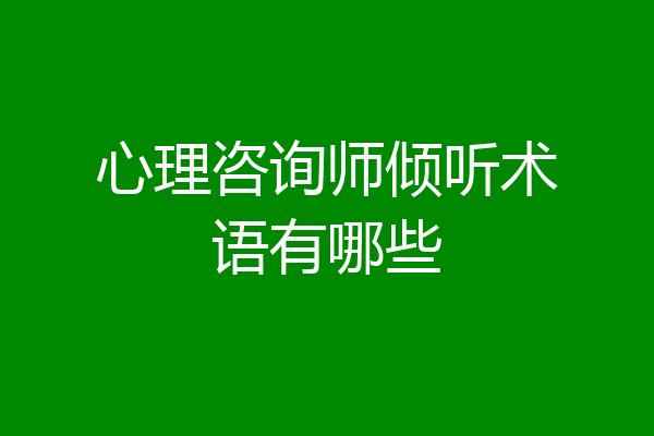 心理咨询师倾听术语有哪些