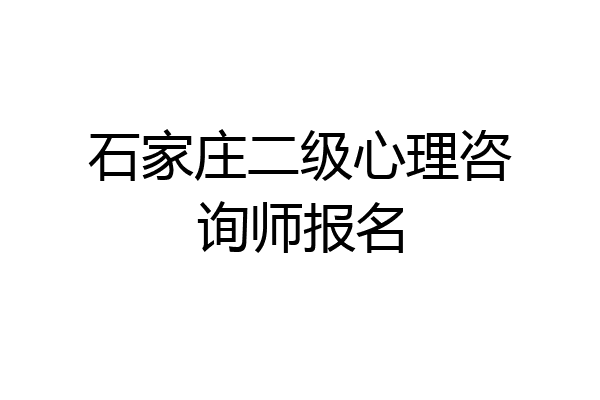 石家庄二级心理咨询师报名