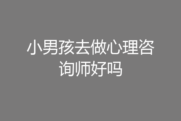 小男孩去做心理咨询师好吗