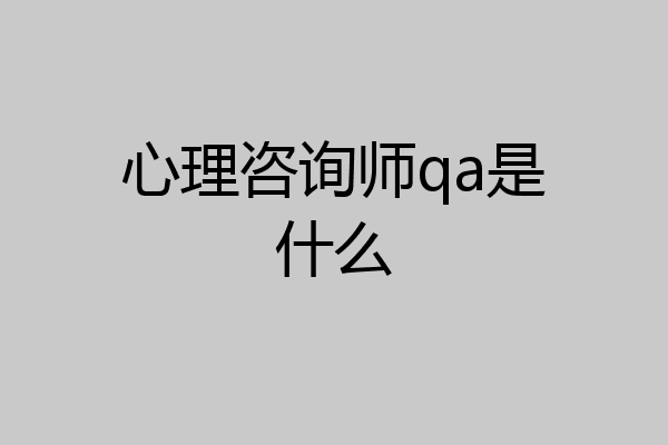 心理咨询师qa是什么