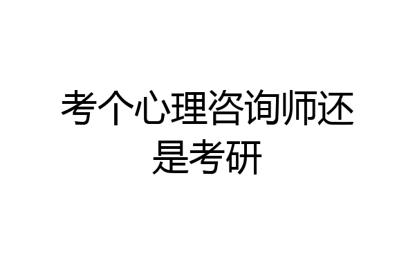 考个心理咨询师还是考研
