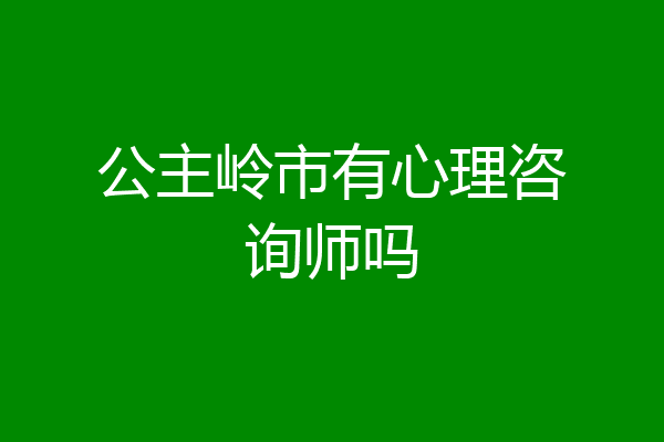 公主岭市有心理咨询师吗