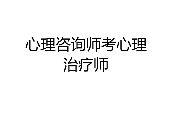 心理咨询师考心理治疗师