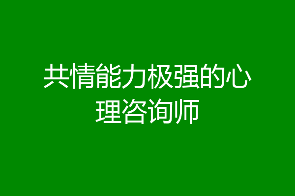 共情能力极强的心理咨询师
