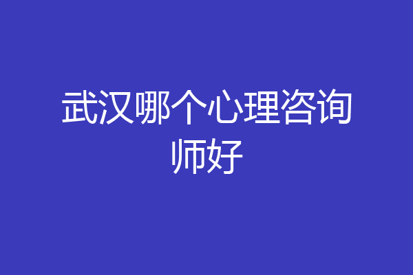 武汉哪个心理咨询师好