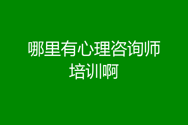 哪里有心理咨询师培训啊