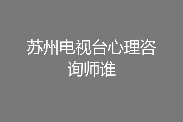 苏州电视台心理咨询师谁