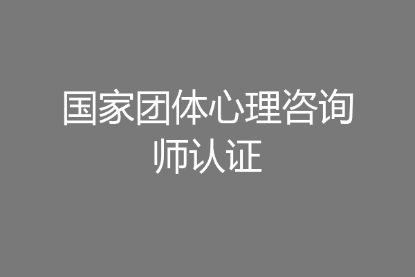 国家团体心理咨询师认证
