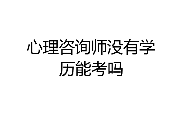 心理咨询师没有学历能考吗