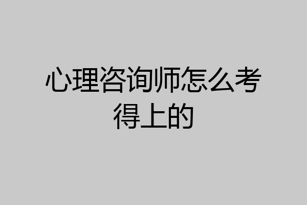 心理咨询师怎么考得上的