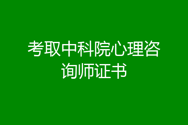 考取中科院心理咨询师证书