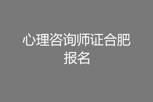 心理咨询师证合肥报名