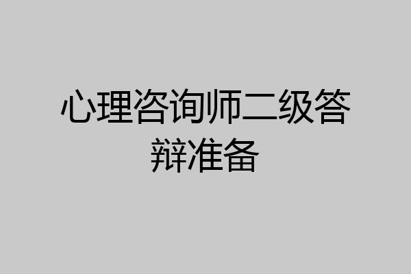 心理咨询师二级答辩准备