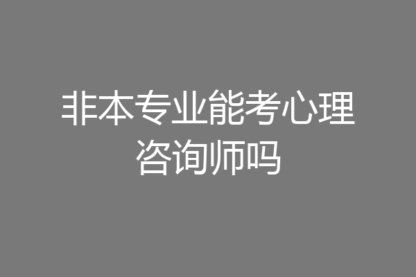 非本专业能考心理咨询师吗