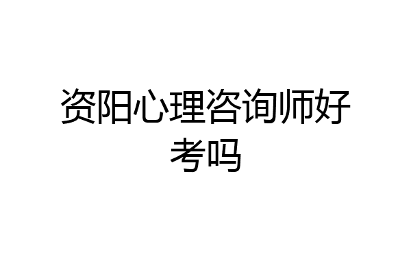 资阳心理咨询师好考吗