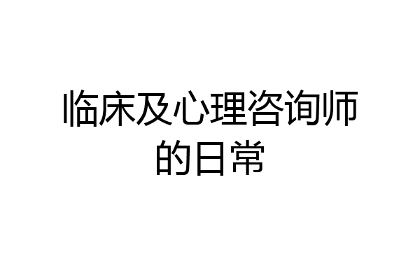 临床及心理咨询师的日常